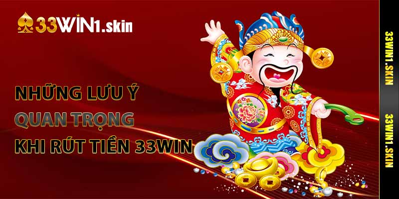 Những lưu ý quan trọng khi rút tiền 33Win